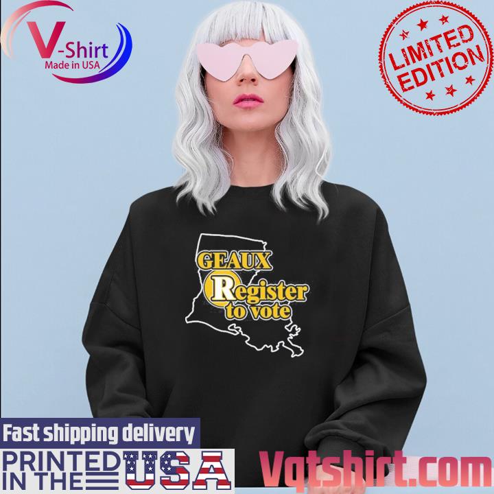 Geaux Register To Vote shirt, hoodie, sweater, long sleeve and tank top