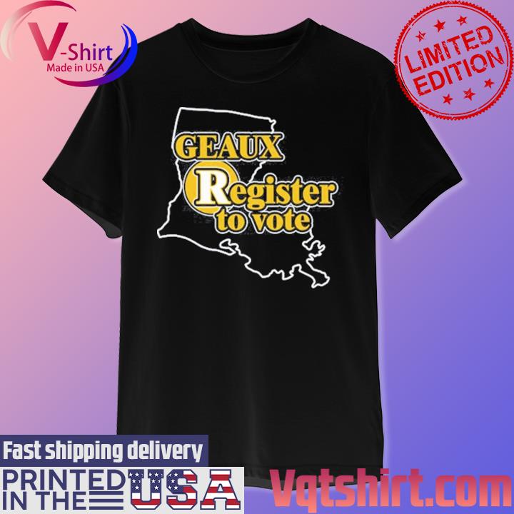 Geaux Register To Vote shirt, hoodie, sweater, long sleeve and tank top