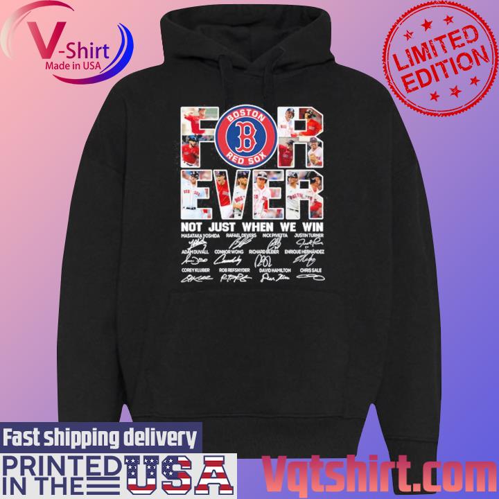 Boston Red Sox forever not just when we win 2023 signatures shirt, hoodie,  sweater, long sleeve and tank top