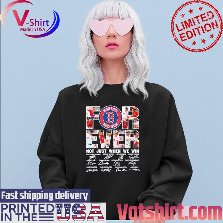 Boston Red Sox forever not just when we win 2023 signatures shirt, hoodie,  sweater, long sleeve and tank top
