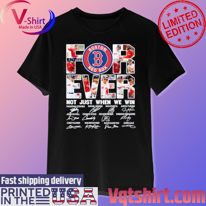 Boston Red Sox forever not just when we win 2023 signatures shirt, hoodie,  sweater, long sleeve and tank top