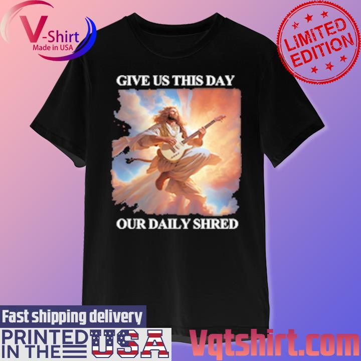 Jesus Us This Day Our Daily Shred T Shirt, hoodie, sweater, long sleeve and tank top