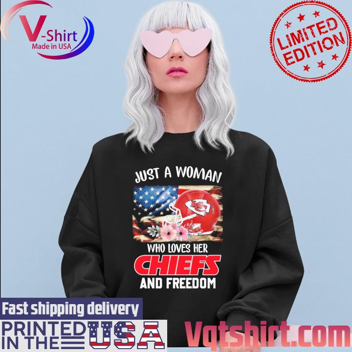 Official just A Women Who Loves Her Chiefs And Freedom Shirt, hoodie,  sweater, long sleeve and tank top