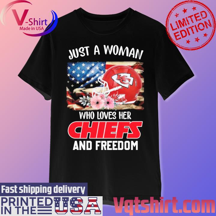 Kansas city chiefs just a women who loves her Chiefs and Freedom shirt,  hoodie, sweater, long sleeve and tank top