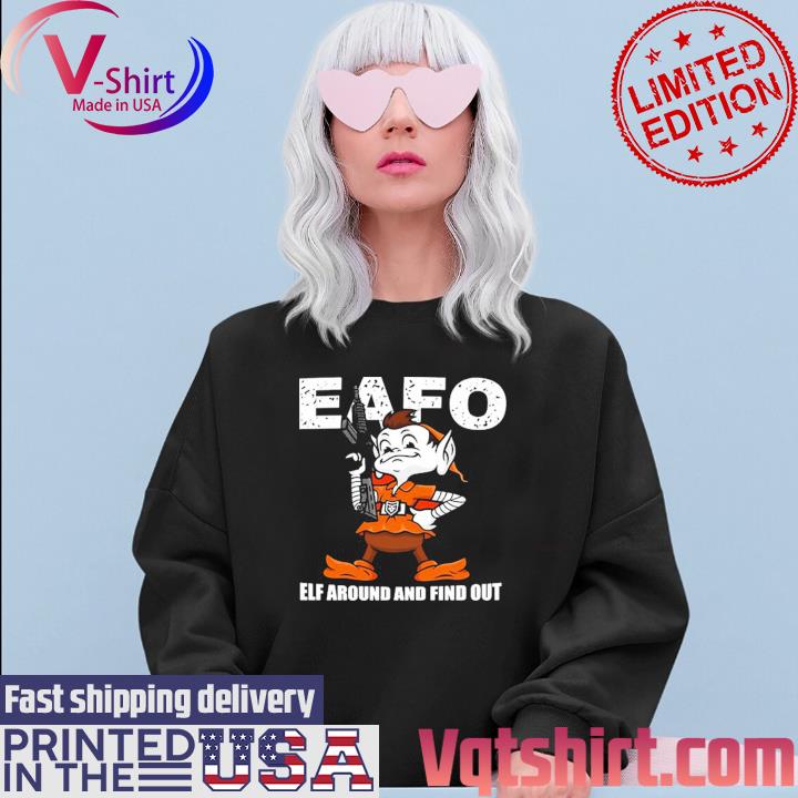 Original Browns Eafo Elf Around And Find Out T-Shirt, hoodie, sweater, long  sleeve and tank top