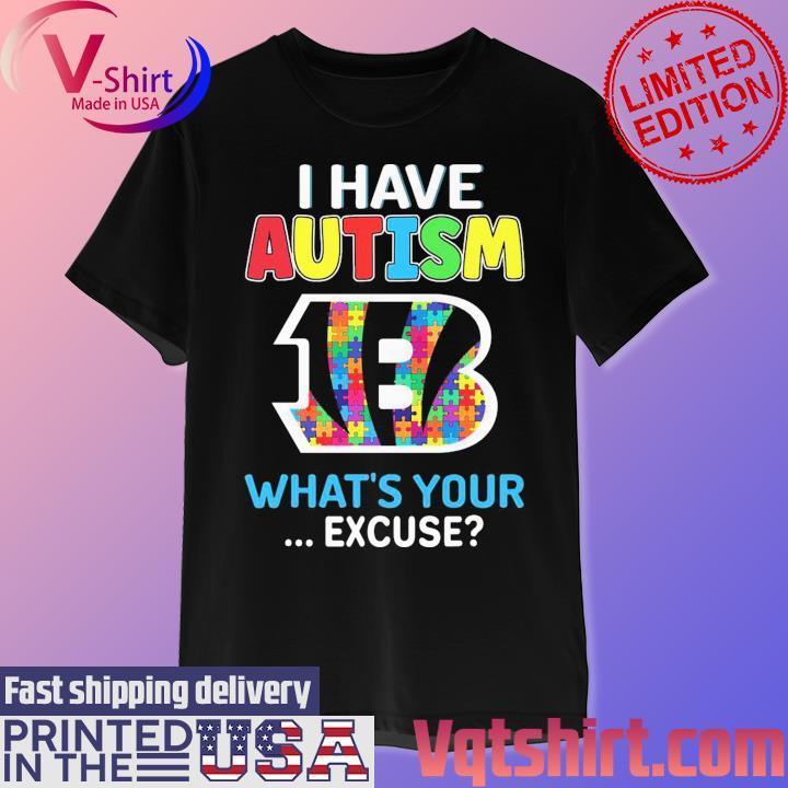 Cincinnati Bengals I Have Autism What's Your Excuse Shirt