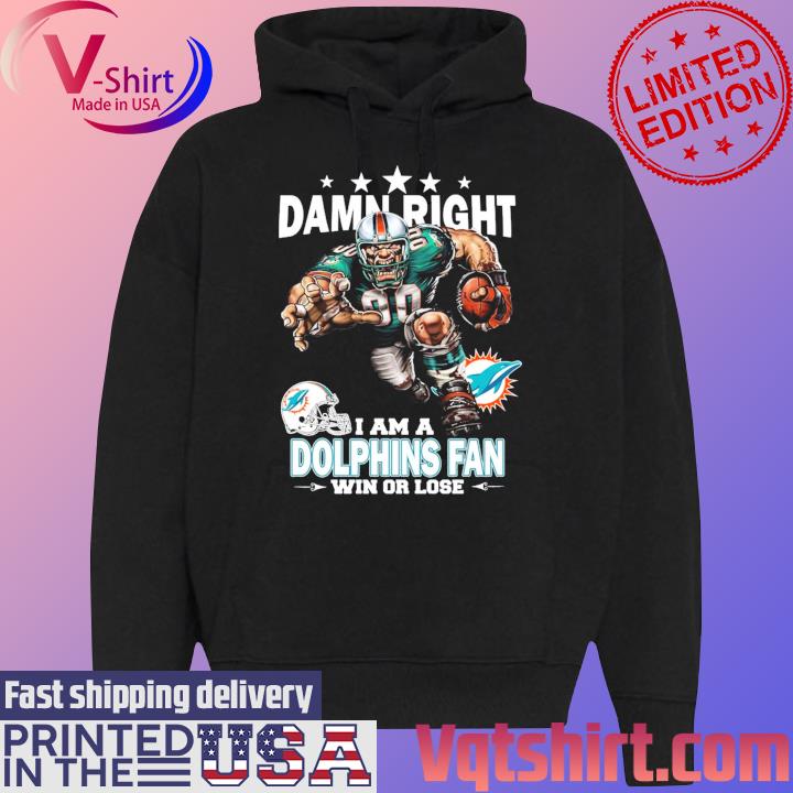 Official damn right I am a miamI dolphins fan win or lose T-shirt