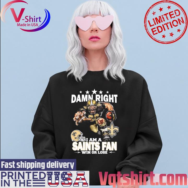 Damn Right I Am New Orleans Saints Fan Win Or Lose Mascot T-Shirt