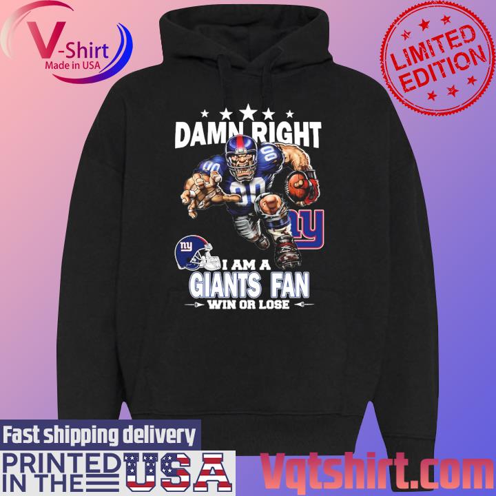 Damn right I am a New York Giants fan win or lose shirt, hoodie