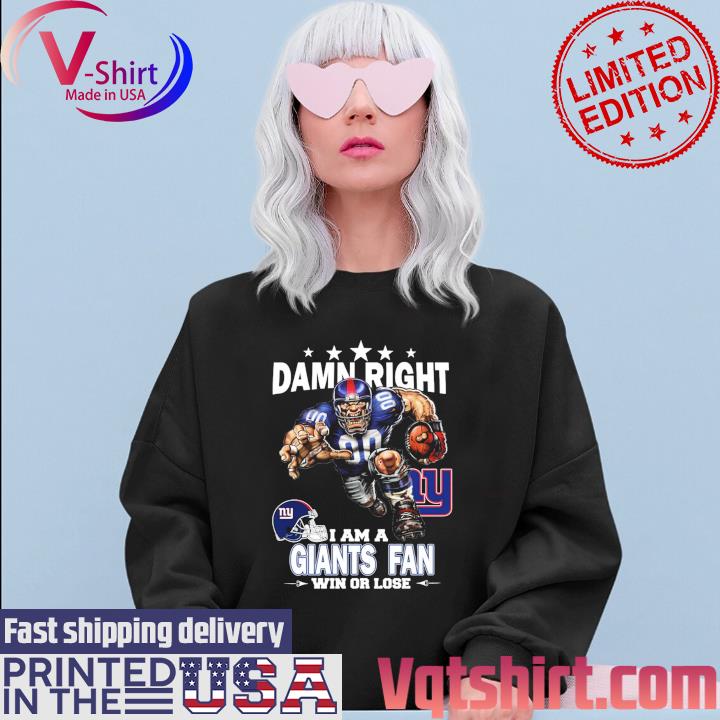 Damn right I am a New York Giants fan win or lose shirt, hoodie