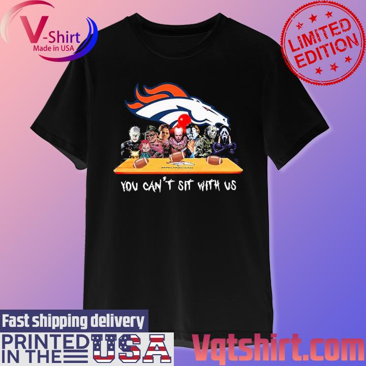 Denver Broncos Shirt Horror Movies You Cant Sit With Us - High-Quality  Printed Brand