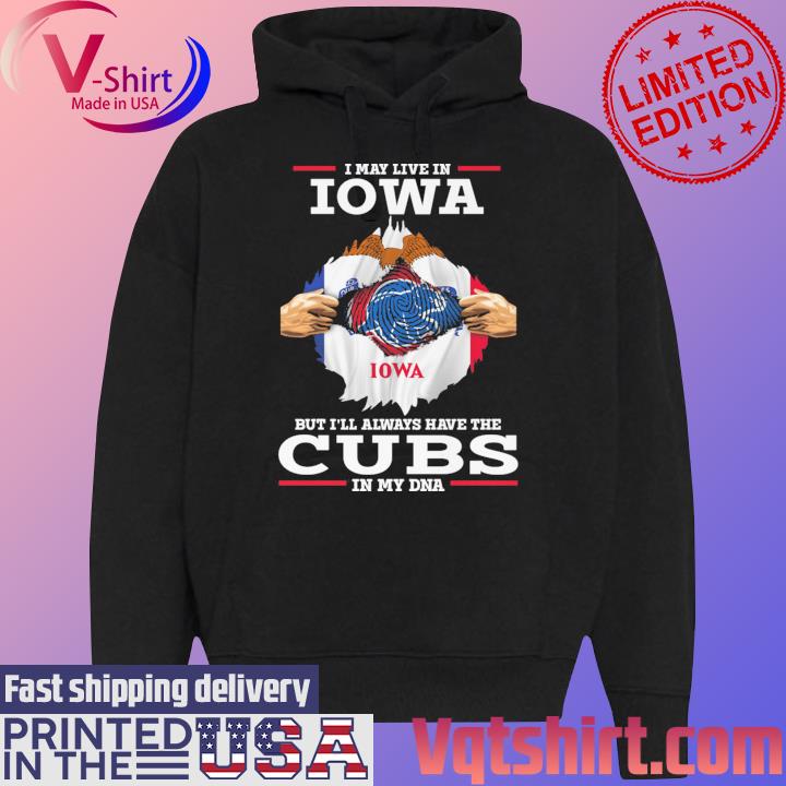 I may live in Iowa but I'll always have the Cubs in my DNA Chicago Cubs  inside me shirt, hoodie, sweater and v-neck t-shirt