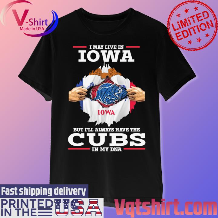 I may live in Iowa but I'll always have the Cubs in my DNA Chicago Cubs  inside me shirt, hoodie, sweater and v-neck t-shirt