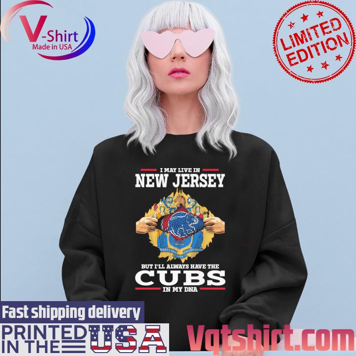 Official I May live in New Jersey But I'll always have the Chicago Cubs In  My DNA 2023 Shirt, hoodie, longsleeve, sweatshirt, v-neck tee