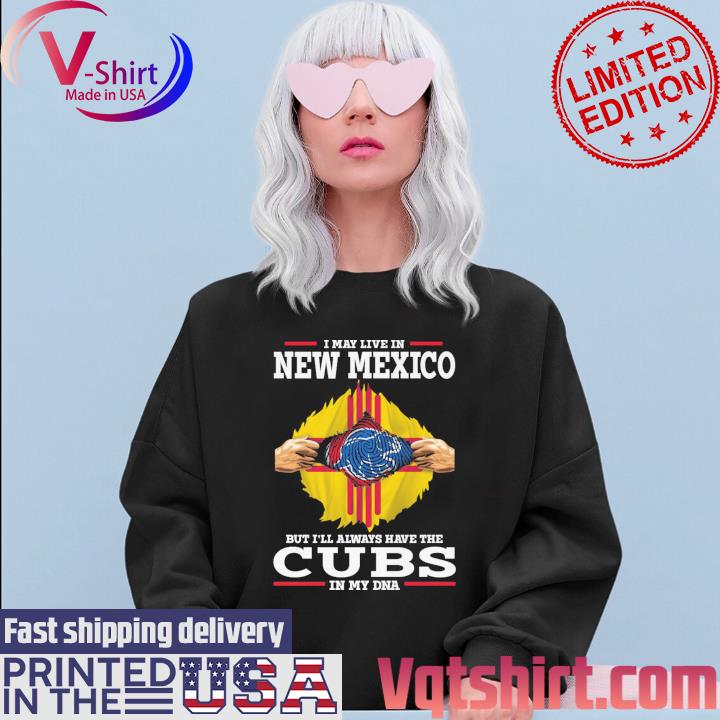 I May Live In New Mexico But I'll Always Have The Chicago Cubs In My DNA  2023 shirt, hoodie, sweater, long sleeve and tank top