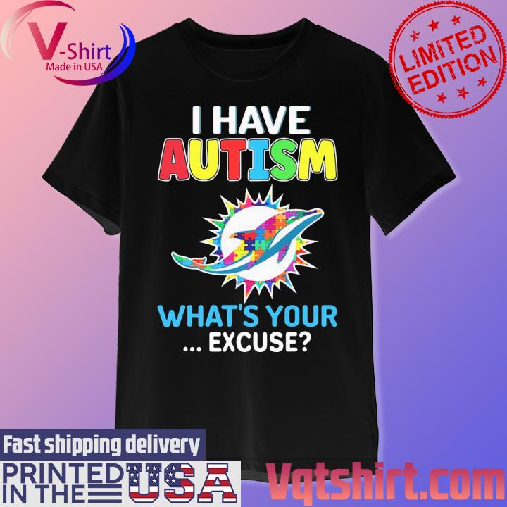 Miami Dolphins I Have Autism What's Your Excuse Shirt