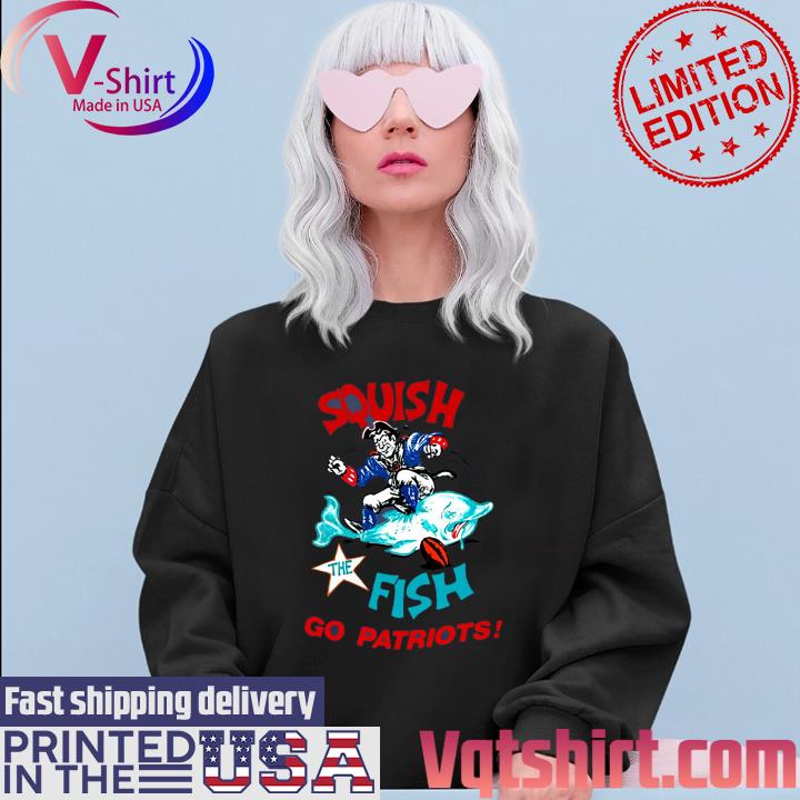 Squish The Fish Go Patriots Shirt Hoodie Sweater - Shibtee Clothing