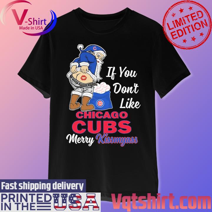 Xmas if you don't like Chicago Cubs baseball Merry Kissmyass Santa Claus funny  shirt, hoodie, sweater, long sleeve and tank top