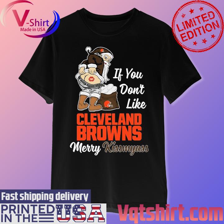 Santa Claus If You don't like Cleveland Browns Merry Kissmyass