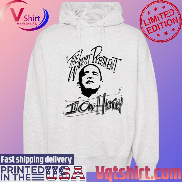 The Worst President In Our History Shirt Hoodie