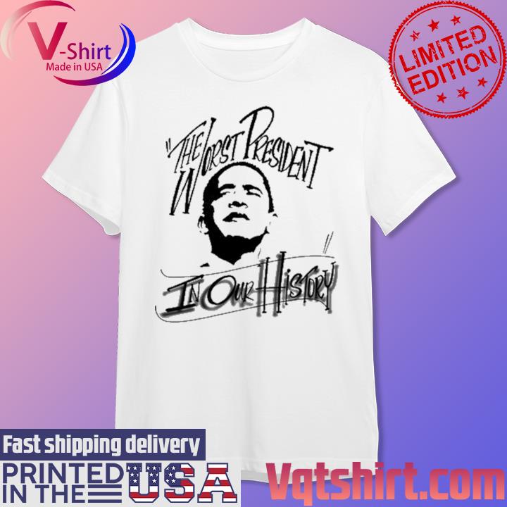 The Worst President In Our History Shirt