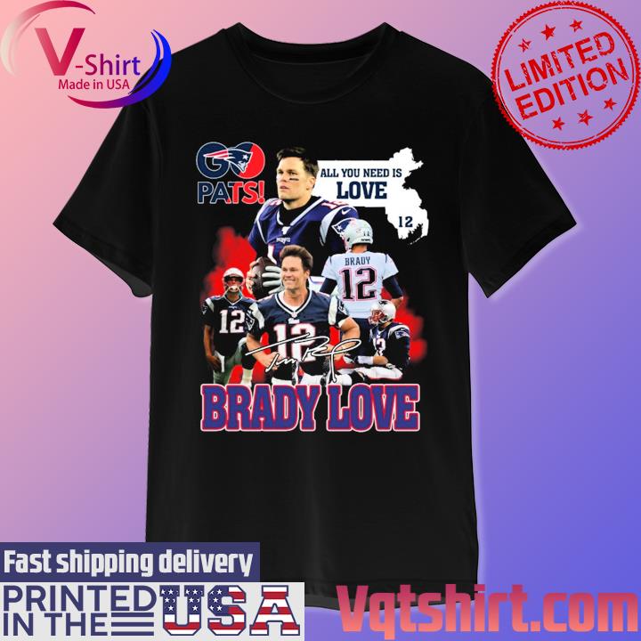 Pats All You Need Is Love Tom Brady Signature T Shirt, hoodie, sweater,  long sleeve and tank top