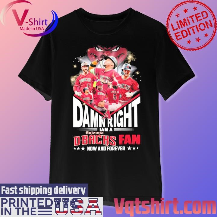 Arizona Diamondbacks Damn Right I Am A D-Backs Fan Now And Forever Shirt