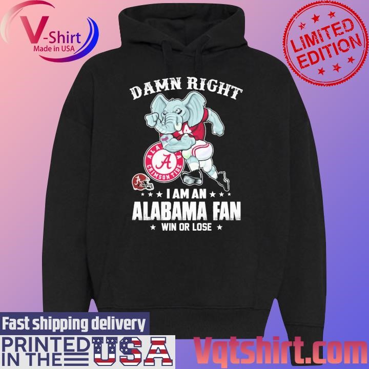 Damn right I am a Alabama Crimson Tide mascot fan win or lose shirt Black Hoodie