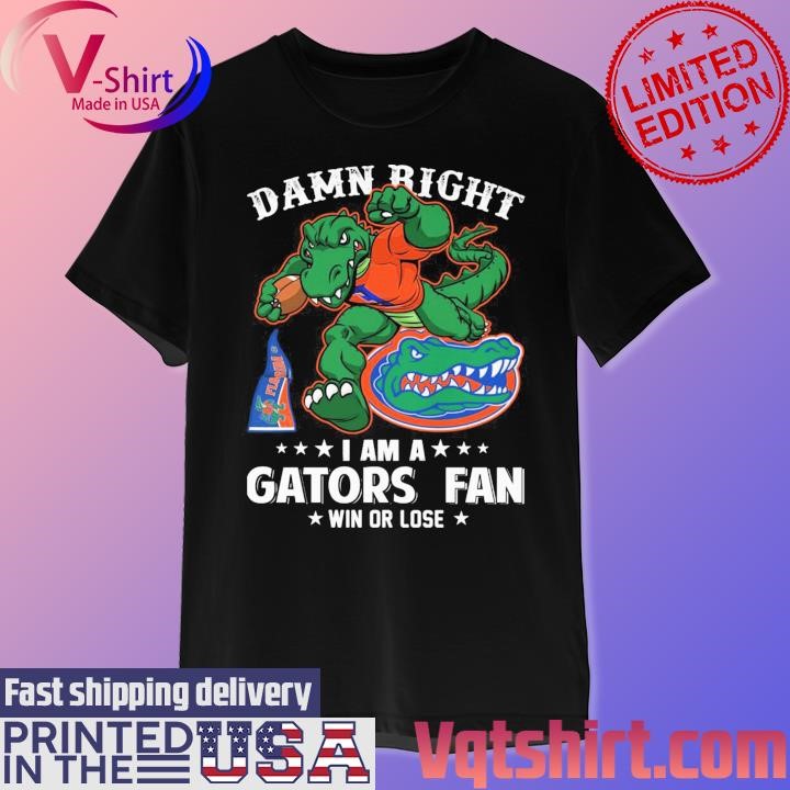 Damn right I am a Florida Gators mascot fan win or lose shirt