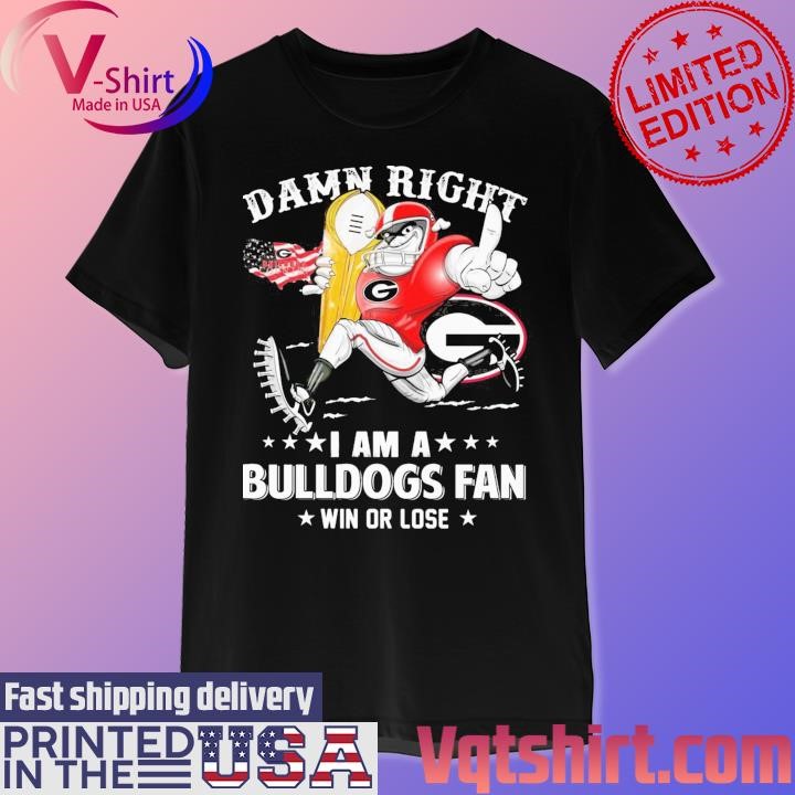 Damn right I am a Georgia Bulldogs mascot fan win or lose shirt