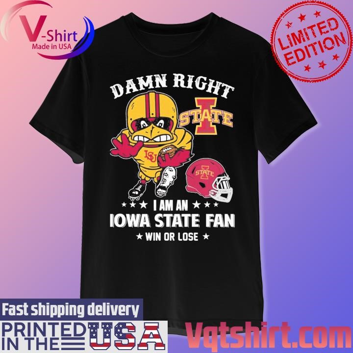 Damn right I am a Iowa State Cyclones mascot fan win or lose shirt