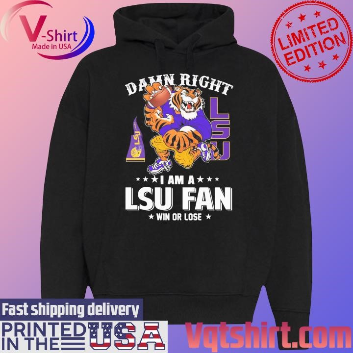 Damn right I am a LSU Tigers mascot fan win or lose shirt Black Hoodie