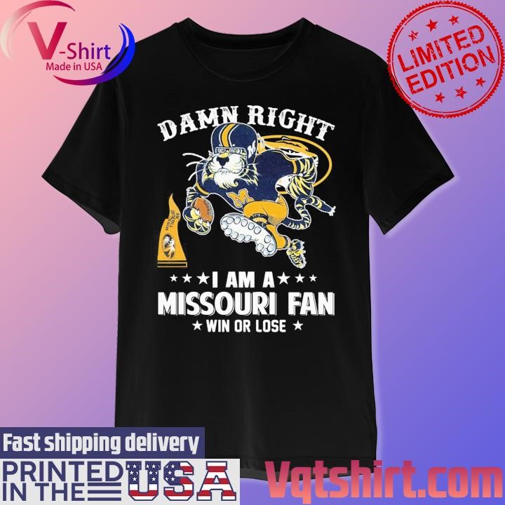 Damn right I am a Missouri Tigers mascot fan win or lose shirt