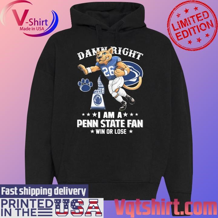 Damn right I am a Penn State Nittany Lions mascot fan win or lose shirt Black Hoodie