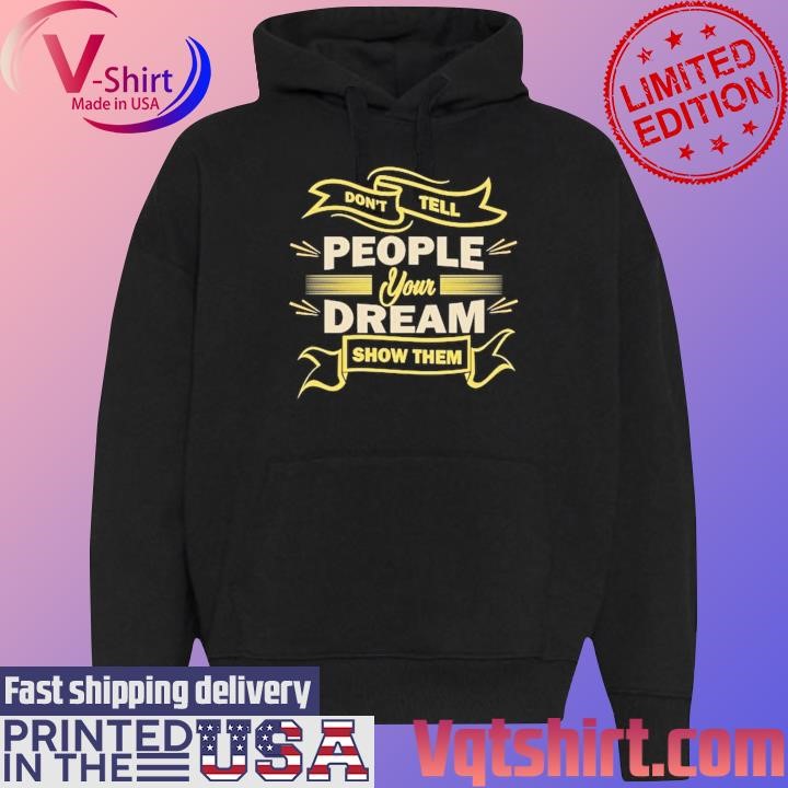 Don't tell people your dreams show them shirt Black Hoodie