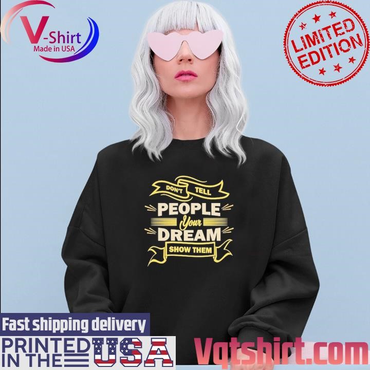 Don't tell people your dreams show them shirt Sweater