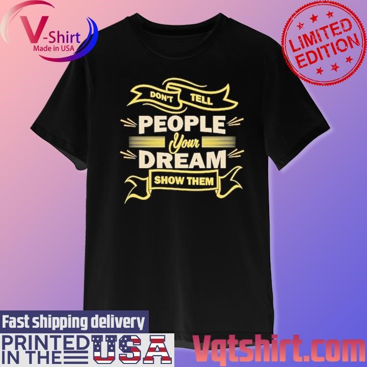 Don't tell people your dreams show them shirt