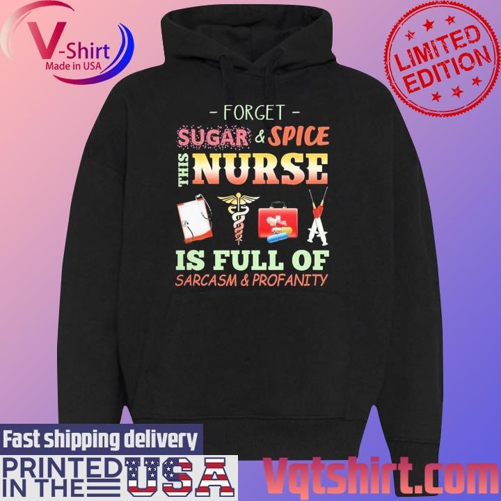 Forget Sugar and Spice this Nurse is full of Sarcasm and Profanity shirt Black Hoodie