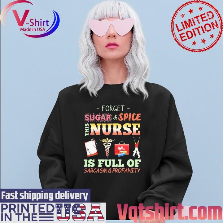 Forget Sugar and Spice this Nurse is full of Sarcasm and Profanity shirt Sweater