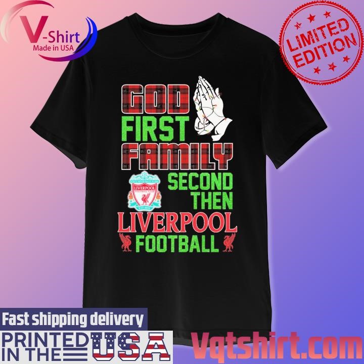 God first Family second then Liverpool football Caro 2023 shirt