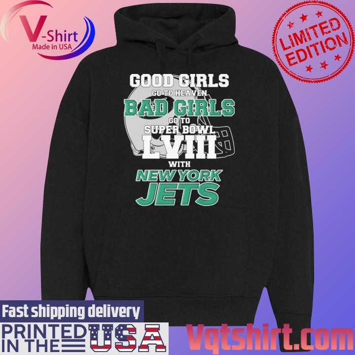 Good Girls Go To Heaven Bad Girls Go To Super Bowl L VII With New York Jets shirt Black Hoodie