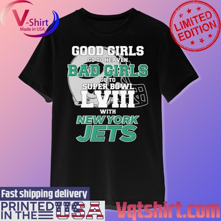 Good Girls Go To Heaven Bad Girls Go To Super Bowl L VII With New York Jets shirt