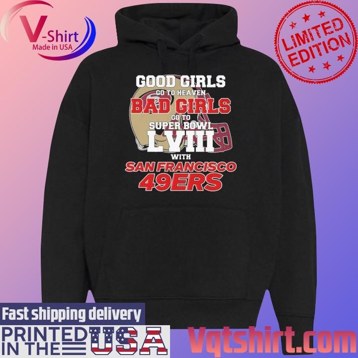 Good Girls Go To Heaven Bad Girls Go To Super Bowl L VII With San Francisco 49ers shirt Black Hoodie