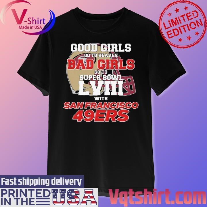 Good Girls Go To Heaven Bad Girls Go To Super Bowl L VII With San Francisco 49ers shirt