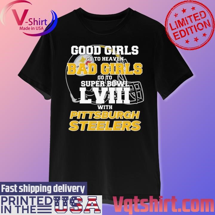 Good Girls Go To Heaven Bad Girls Go To Super Bowl With Pittsburgh Steelers shirt