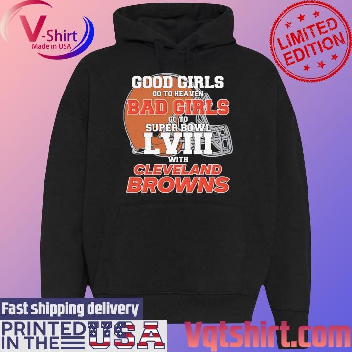 Good Girls Go to Heaven Bad Girls Go To Super Bowl LVIII With Cleveland Browns shirt Black Hoodie