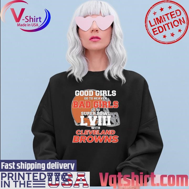 Good Girls Go to Heaven Bad Girls Go To Super Bowl LVIII With Cleveland Browns shirt Sweater