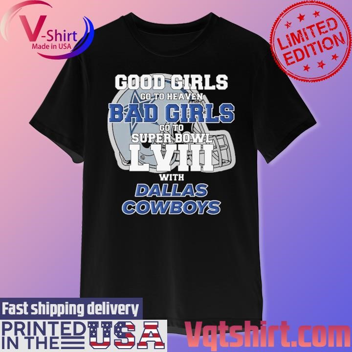 Good Girls Go to Heaven Bad Girls Go To Super Bowl LVIII With Dallas Cowboys shirt