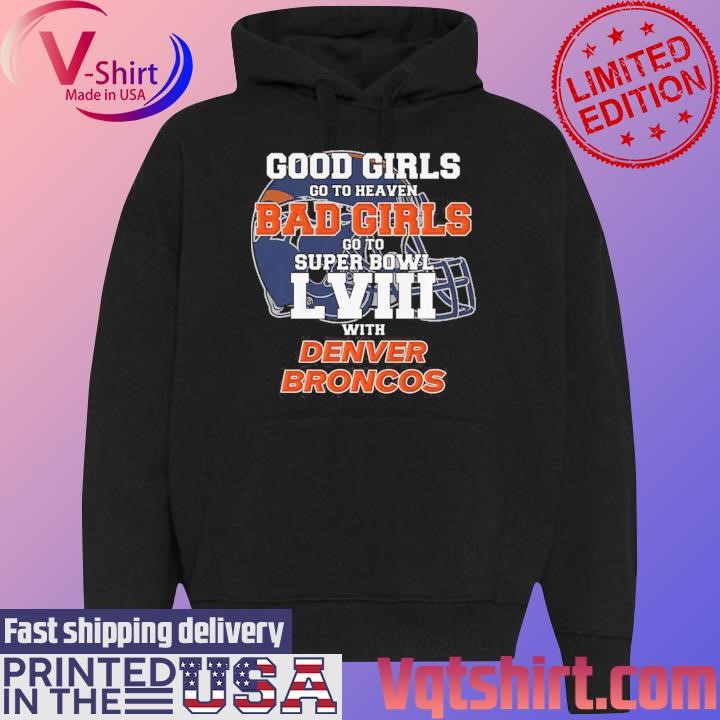 Good Girls Go to Heaven Bad Girls Go To Super Bowl LVIII With Denver Broncos shirt Black Hoodie