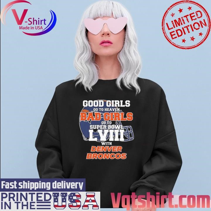 Good Girls Go to Heaven Bad Girls Go To Super Bowl LVIII With Denver Broncos shirt Sweater